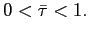 $ 0<\bar{\tau}<1.$