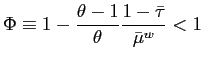 $\displaystyle \Phi\equiv1-\frac{\theta-1}{\theta}\frac{1-\bar{\tau}}{\bar{\mu}^{w}}<1 $