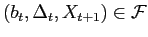 $ (b_{t},\Delta_{t},X_{t+1})\in{{\mathcal{F}}}$
