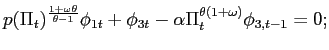 $\displaystyle p(\Pi_{t})^{\frac{1+\omega\theta}{\theta-1}}\phi_{1t}+\phi_{3t}-\alpha\Pi _{t}^{\theta(1+\omega)}\phi_{3,t-1}=0;$
