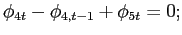 $\displaystyle \phi_{4t}-\phi_{4,t-1}+\phi_{5t}=0;$