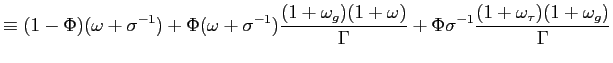 $\displaystyle \equiv(1-\Phi)(\omega+\sigma^{-1})+\Phi(\omega+\sigma^{-1} )\frac... ...\omega)}{\Gamma}+\Phi\sigma^{-1}\frac{(1+\omega_{\tau })(1+\omega_{g})}{\Gamma}$