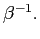 $ \beta^{-1}.$