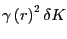 $ \gamma\left( r\right) ^{2}\delta K$
