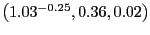 $ \left( 1.03^{-0.25},0.36,0.02\right) $