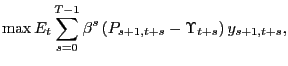 $\displaystyle \max E_{t}\sum_{s=0}^{T-1}\beta^{s}\left( P_{s+1,t+s}-\Upsilon_{t+s}\right) y_{s+1,t+s},$