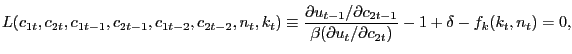 $\displaystyle L(c_{1t},c_{2t},c_{1t-1},c_{2t-1},c_{1t-2},c_{2t-2},n_{t},k_{t})\... ...c_{2t-1}}{\beta(\partial u_{t}/\partial c_{2t})}-1+\delta-f_{k}(k_{t},n_{t})=0,$