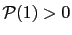 $ \mathcal{P}(1)>0$