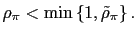 $ \rho_{\pi}<\min\left\{ 1,\tilde{\rho}_{\pi }\right\} .$