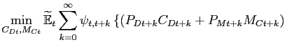 $\displaystyle \min_{C_{Dt},M_{Ct}}\widetilde{\mathbb{E}}_{t} \sum_{k=0}^{\infty} \psi_{t,t+k} \left\{ \left( P_{Dt+k}C_{Dt+k}+P_{Mt+k}M_{Ct+k}\right) \right.$
