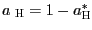 $ a_{\text{ \textsc{H}}}=1-a_{\text{\textsc{H}}}^{\ast}$