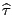 $ \widehat{ \tau}$