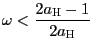 $ \omega<\dfrac{2a_{\text{\textsc{H}}}-1}{2a_{\text{\textsc{H}}}}$