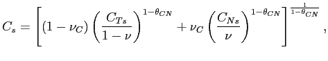 $\displaystyle C_{s}=\left[ \left( 1-\nu_{C}\right) \left( \frac{C_{Ts}}{1-\nu}\right) ^{1-\theta_{CN}}+\nu_{C}\left( \frac{C_{Ns}}{\nu}\right) ^{1-\theta_{CN}} \right] ^{\frac{1}{1-\theta_{CN}}},$