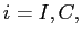 $ i=I,C,$