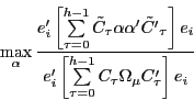 \begin{displaymath} \mathop {\max }\limits_\alpha \frac{{e}'_i \left[ {\sum\limits_{\tau =0}^{h-1} {\tilde {C}_\tau \alpha {\alpha }'\tilde {{C}'}_\tau } } \right]e_i }{{e}'_i \left[ {\sum\limits_{\tau =0}^{h-1} {C_\tau \Omega _\mu {C}'_\tau } } \right]e_i } \end{displaymath}