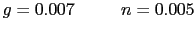 $\displaystyle g=0.007\ \ \ \ \ \ \ \ n=0.005$