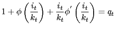 $\displaystyle 1+\phi\left( \frac{i_{t}}{k_{t}}\right) +\frac{i_{t}}{k_{t}}\phi^{^{\prime} }\left( \frac{i_{t}}{k_{t}}\right) =q_{t}$