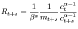 $\displaystyle R_{t+s}=\frac{1}{\beta^{s}}\frac{1}{m_{t+s}}\frac{c_{t}^{\alpha-1}} {c_{t+s}^{\alpha-1}}$
