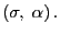 $ \left( \sigma,\;\alpha\right) .$
