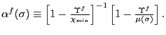 $ \alpha^{f}(\sigma)\equiv\left[ 1-\frac{\Upsilon^{f}}{\chi_{\min} }\right] ^{-1}\left[ 1-\frac{\Upsilon^{f}}{\mu(\sigma)}\right] .$