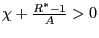 $ \chi +\frac{R^{\ast}-1}{A}>0$