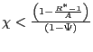 $ \chi <\frac{\left( 1-\frac{R^{\ast}-1}{A}\right) }{\left( 1-\Psi\right) }$
