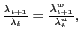 $ \frac{\lambda_{t+1}}{\lambda_{t}} =\frac{\lambda_{t+1}^{w}}{\lambda_{t}^{w}},$