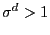 $ \sigma^{d}>1$