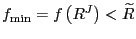 $ f_{\min}=f\left( R^{J}\right) <\widetilde{R}$
