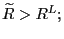 $ \widetilde {R}>R^{L};$