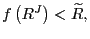 $ f\left( R^{J}\right) <\widetilde{R},$