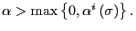 $ \alpha>\max\left\{ 0,\alpha^{i}\left( \sigma\right) \right\} .$
