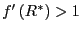 $ f^{\prime}\left( R^{\ast}\right) >1$