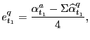 $\displaystyle e_{t_{1}}^{q}=\frac{\alpha_{t_{1}}^{a}-\Sigma\widehat{\alpha}_{t_{1}}^{q}} {4}, $