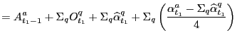 $\displaystyle =A_{t_{1}-1}^{a}+\Sigma_{q}O_{t_{1}}^{q}+\Sigma_{q}\widehat{\alph... ...ft( \frac{\alpha_{t_{1}}^{a}-\Sigma_{q}\widehat{\alpha }_{t_{1}}^{q}}{4}\right)$