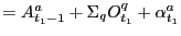$\displaystyle =A_{t_{1}-1}^{a}+\Sigma_{q}O_{t_{1}}^{q}+\alpha_{t_{1}}^{a}$