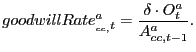 $\displaystyle goodwillRate_{_{cc,}t}^{a}=\frac{\delta\cdot O_{t}^{a}}{A_{cc,t-1}^{a}}. $
