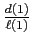 $ \frac{d(1)}{\ell(1)}$
