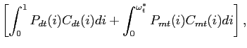 $\displaystyle \left[ \int^{1}_{0}P_{dt}(i)C_{dt}(i)di+\int^{\omega^{*}_{t}}_{0} P_{mt}(i)C_{mt}(i)di \right] ,$