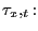 $ \tau_{x},_{t}:$