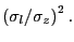 $ \left( \sigma_{l}/\sigma _{z}\right) ^{2}.$