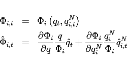 \begin{eqnarray*} \Phi _{i,t}&=&\Phi _{i}\left( q_{t},q_{i,t}^{N}\right)\ \hat{\Phi}_{i,t}&=&\frac{\partial \Phi _{i}}{\partial q}\frac{q}{\Phi _{i}} \hat{q}_{t}+\frac{\partial \Phi _{i}}{\partial q_{i}^{N}}\frac{q_{i}^{N}}{ \Phi _{i}}\hat{q}_{i,t}^{N} \end{eqnarray*}