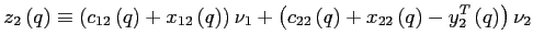 $\displaystyle z_{2}\left(q\right) \equiv \left(c_{12}\left(q \right)+x_{12}\left(q \right)\right)\nu_{1} +\left(c_{22}\left(q\right) + x_{22}\left(q \right) - y_{2}^{T}\left(q \right) \right)\nu_{2}$