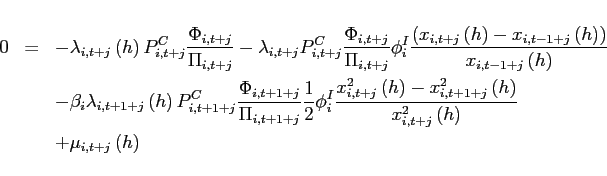 \begin{eqnarray*} 0 &=&-\lambda _{i,t+j}\left( h\right) P_{i,t+j}^{C}\frac{\Phi _{i,t+j}}{\Pi _{i,t+j}}-\lambda _{i,t+j}P_{i,t+j}^{C}\frac{\Phi _{i,t+j}}{\Pi _{i,t+j}} \phi _{i}^{I}\frac{\left( x_{i,t+j}\left( h\right) -x_{i,t-1+j}\left( h\right) \right) }{x_{i,t-1+j}\left( h\right) } \ &&-\beta _{i}\lambda _{i,t+1+j}\left( h\right) P_{i,t+1+j}^{C}\frac{\Phi _{i,t+1+j}}{\Pi _{i,t+1+j}}\frac{1}{2}\phi _{i}^{I}\frac{x_{i,t+j}^{2}\left( h\right) -x_{i,t+1+j}^{2}\left( h\right) }{x_{i,t+j}^{2}\left( h\right) } \ &&+\mu _{i,t+j}\left( h\right) \end{eqnarray*}