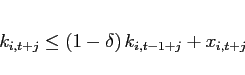 \begin{eqnarray*} k_{i,t+j}\leq \left( 1-\delta \right) k_{i,t-1+j}+x_{i,t+j} \end{eqnarray*}