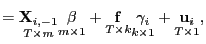 $\displaystyle =\underset{T\times m}{\mathbf{X} _{i,-1}}\underset{m\times1}{\beta}+\underset{T\times k}{\mathbf{f}} \underset{k\times1}{\gamma_{i}}+\underset{T\times1}{\mathbf{u}_{i}},$