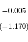 \begin{displaymath} \begin{array}[c]{c} -0.005\ \left( -1.170\right) \end{array}\end{displaymath}