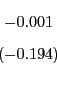 \begin{displaymath} \begin{array}[c]{c} -0.001\ \left( -0.194\right) \end{array}\end{displaymath}