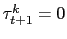$ \tau^{k}_{t+1}=0$